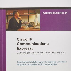 CISCO IP COMUNICACIONES EXPRESS: CALL MANAGER EXPRESS CON CISCO U NITY EXPRESS: SOLUCIONES DE TELEFONIA PARA LA PEQUEÑA Y MEDIANA EMPRESA, SUCURSALES Y OFICINAS PEQUEÑAS