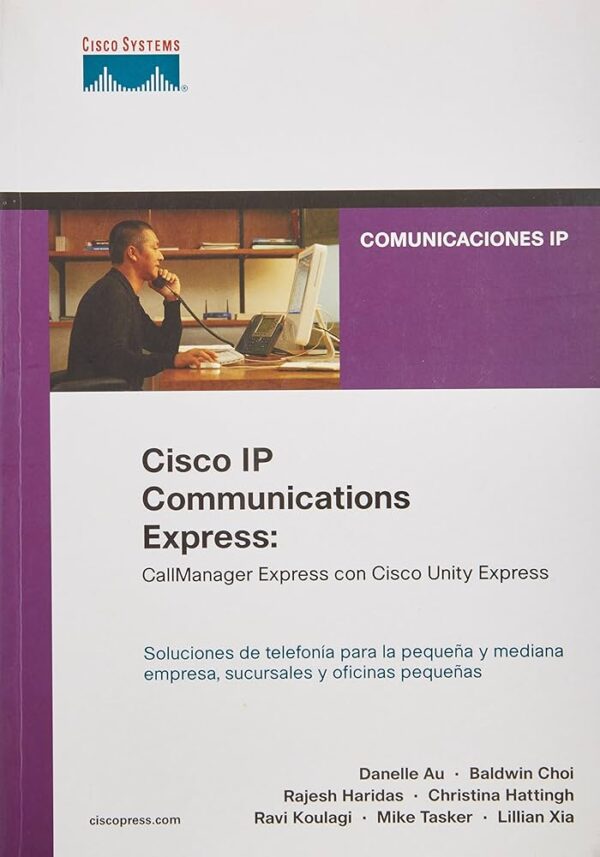 CISCO IP COMUNICACIONES EXPRESS: CALL MANAGER EXPRESS CON CISCO U NITY EXPRESS: SOLUCIONES DE TELEFONIA PARA LA PEQUEÑA Y MEDIANA EMPRESA, SUCURSALES Y OFICINAS PEQUEÑAS