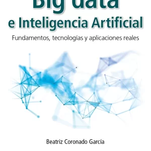 BIG DATA E INTELIGENCIA ARTIFICIAL.  FUNDAMENTOS, TECNOLOGIAS Y APLICACIONES REALES