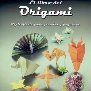 EL LIBRO DEL ORIGAMI PAPIROFLEXIA PARA GRANDES Y PEQUEÑOS